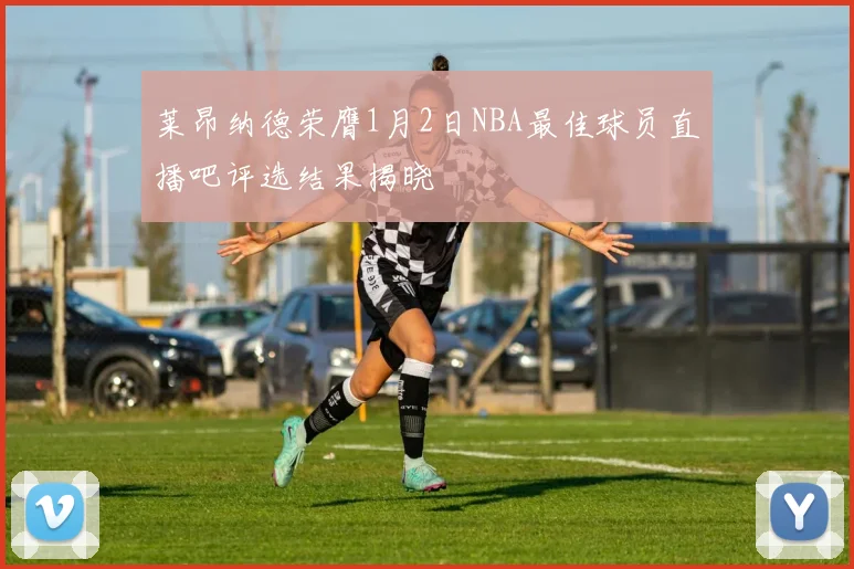 莱昂纳德荣膺1月2日NBA最佳球员直播吧评选结果揭晓
